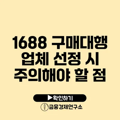 1688 구매대행 업체 선정 시 주의해야 할 점