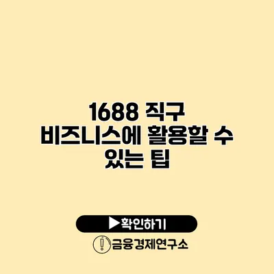 1688 직구 비즈니스에 활용할 수 있는 팁