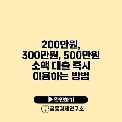 200만원, 300만원, 500만원 소액 대출 즉시 이용하는 방법