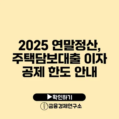 2025 연말정산, 주택담보대출 이자 공제 한도 안내