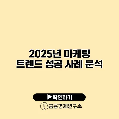2025년 마케팅 트렌드 성공 사례 분석