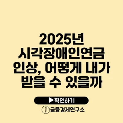 2025년 시각장애인연금 인상, 어떻게 내가 받을 수 있을까?