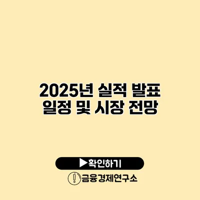 2025년 실적 발표 일정 및 시장 전망