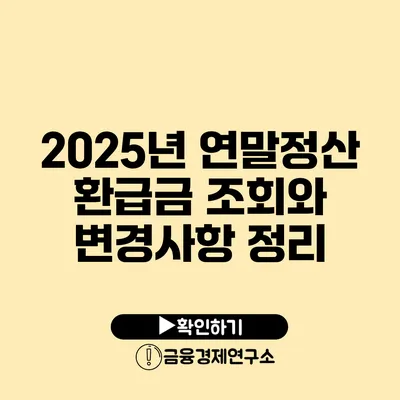 2025년 연말정산 환급금 조회와 변경사항 정리