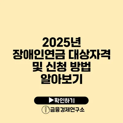 2025년 장애인연금 대상자격 및 신청 방법 알아보기