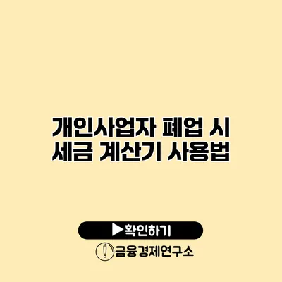 개인사업자 폐업 시 세금 계산기 사용법