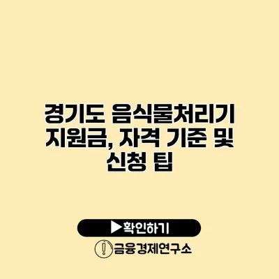 경기도 음식물처리기 지원금, 자격 기준 및 신청 팁
