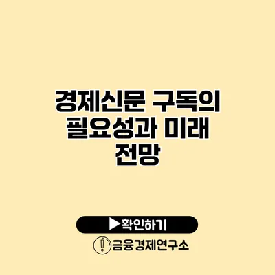 경제신문 구독의 필요성과 미래 전망