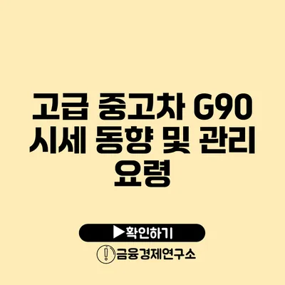 고급 중고차 G90 시세 동향 및 관리 요령