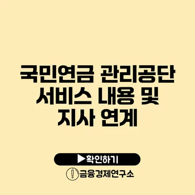 국민연금 관리공단 서비스 내용 및 지사 연계