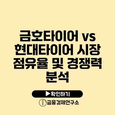 금호타이어 vs 현대타이어 시장 점유율 및 경쟁력 분석