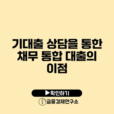 기대출 상담을 통한 채무 통합 대출의 이점