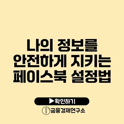 나의 정보를 안전하게 지키는 페이스북 설정법