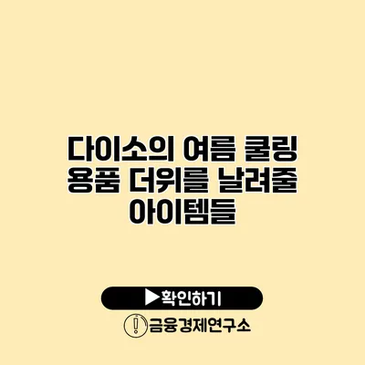 다이소의 여름 쿨링 용품 더위를 날려줄 아이템들