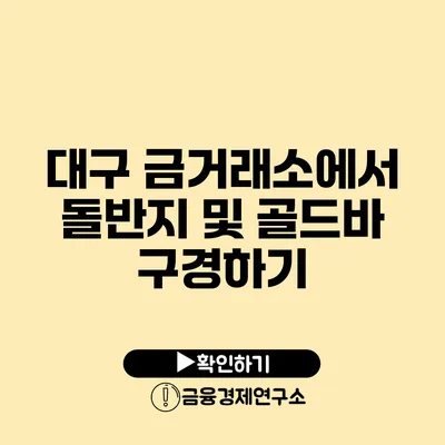 대구 금거래소에서 돌반지 및 골드바 구경하기