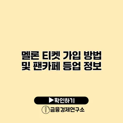 멜론 티켓 가입 방법 및 팬카페 등업 정보