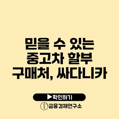 믿을 수 있는 중고차 할부 구매처, 싸다니카