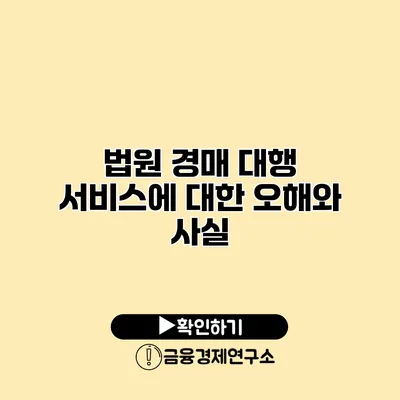 법원 경매 대행 서비스에 대한 오해와 사실