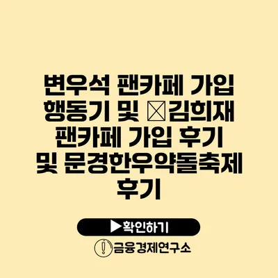 변우석 팬카페 가입 행동기 및 �김희재 팬카페 가입 후기 및 문경한우약돌축제 후기