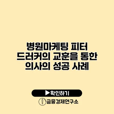 병원마케팅 피터 드러커의 교훈을 통한 의사의 성공 사례