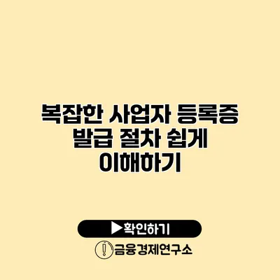복잡한 사업자 등록증 발급 절차 쉽게 이해하기