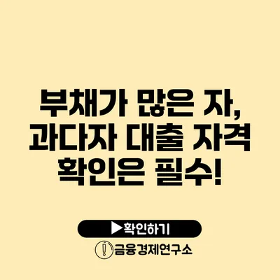 부채가 많은 자, 과다자 대출 자격 확인은 필수!