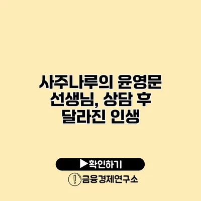 사주나루의 윤영문 선생님, 상담 후 달라진 인생