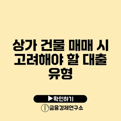 상가 건물 매매 시 고려해야 할 대출 유형