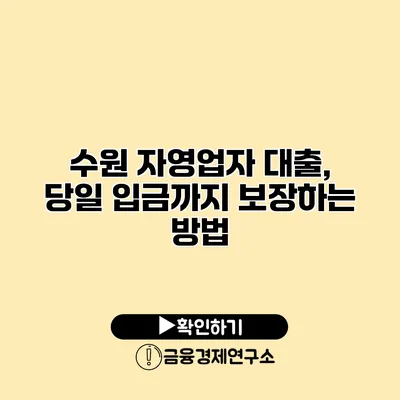 수원 자영업자 대출, 당일 입금까지 보장하는 방법