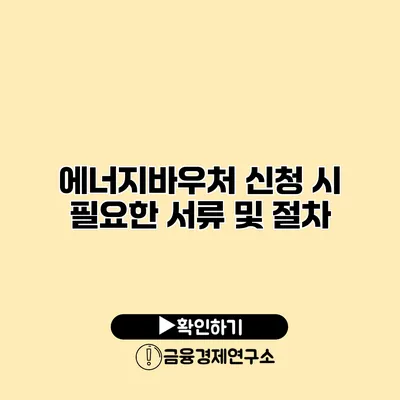 에너지바우처 신청 시 필요한 서류 및 절차