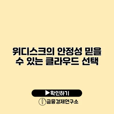 위디스크의 안정성 믿을 수 있는 클라우드 선택