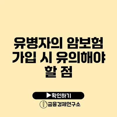 유병자의 암보험 가입 시 유의해야 할 점