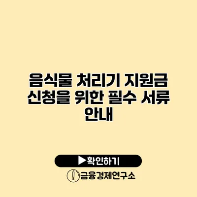 음식물 처리기 지원금 신청을 위한 필수 서류 안내