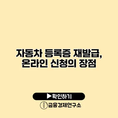 자동차 등록증 재발급, 온라인 신청의 장점