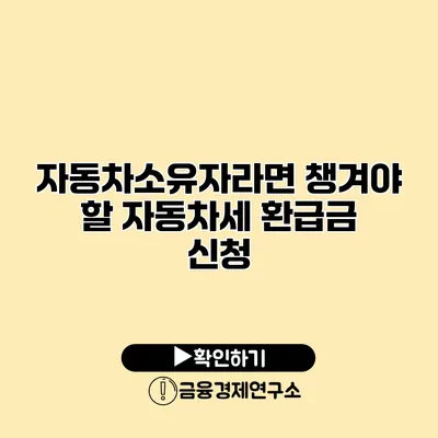 자동차소유자라면 챙겨야 할 자동차세 환급금 신청