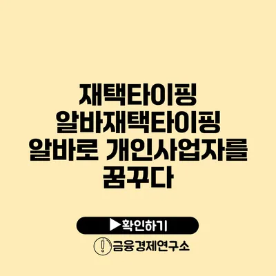 재택타이핑 알바재택타이핑 알바로 개인사업자를 꿈꾸다