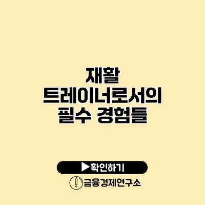 재활 트레이너로서의 필수 경험들