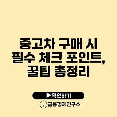 중고차 구매 시 필수 체크 포인트, 꿀팁 총정리