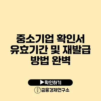 중소기업 확인서 유효기간 및 재발급 방법 완벽