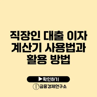 직장인 대출 이자 계산기 사용법과 활용 방법