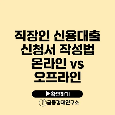 직장인 신용대출 신청서 작성법 온라인 vs 오프라인