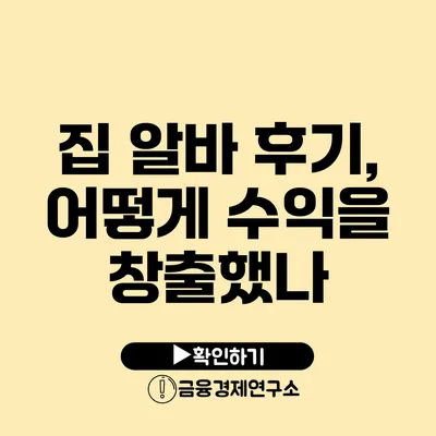 집 알바 후기, 어떻게 수익을 창출했나?