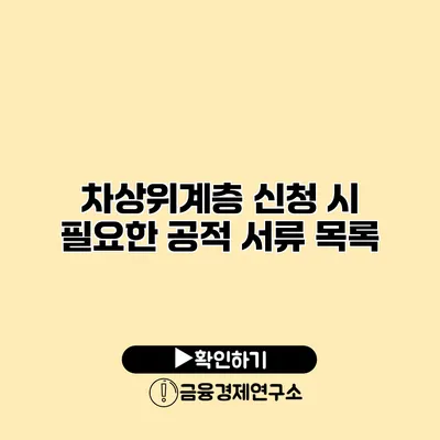 차상위계층 신청 시 필요한 공적 서류 목록