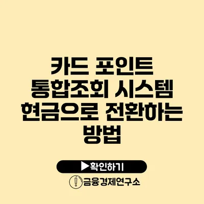 카드 포인트 통합조회 시스템: 현금으로 전환하는 방법