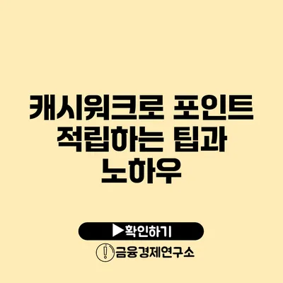 캐시워크로 포인트 적립하는 팁과 노하우