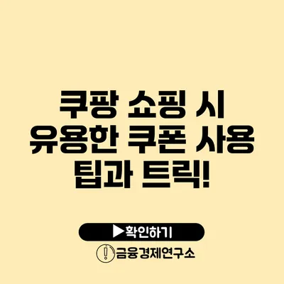 쿠팡 쇼핑 시 유용한 쿠폰 사용 팁과 트릭!