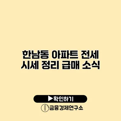 한남동 아파트 전세 시세 정리 급매 소식