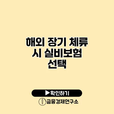 해외 장기 체류 시 실비보험 선택