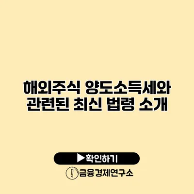 해외주식 양도소득세와 관련된 최신 법령 소개