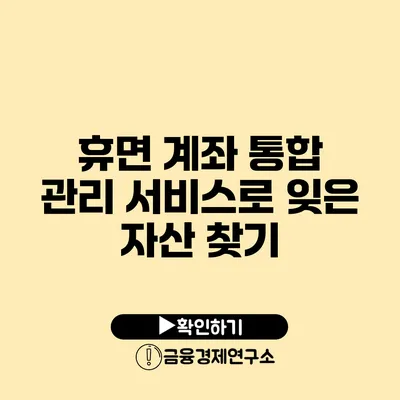 휴면 계좌 통합 관리 서비스로 잊은 자산 찾기